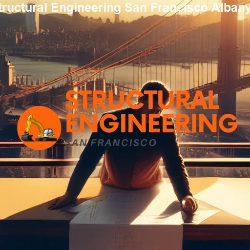 Comparative Analysis of Structural Engineering in San Francisco and Albany - Structural Engineering San Francisco Albany