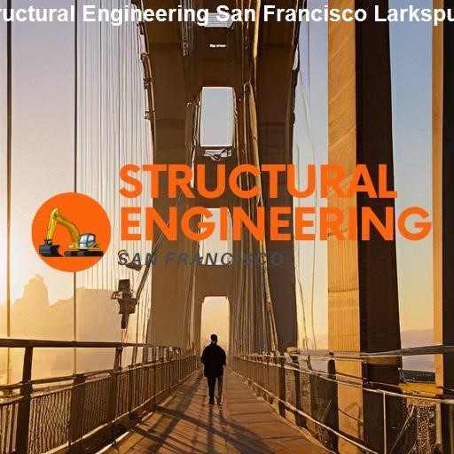 Future of Structural Engineering in San Francisco Larkspur - Structural Engineering San Francisco Larkspur