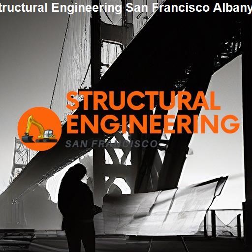 Insights on Structural Engineering in Albany - Structural Engineering San Francisco Albany