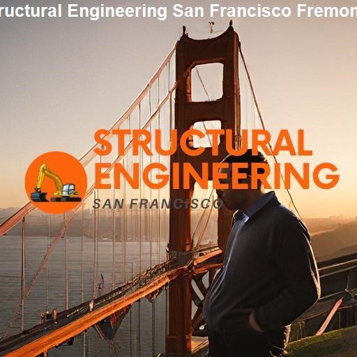 Overview of Structural Engineering in San Francisco Fremont - Structural Engineering San Francisco Fremont