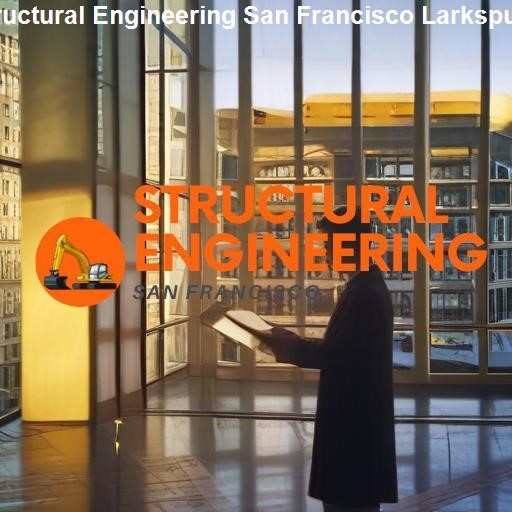 Structural Engineering in San Francisco Larkspur - Structural Engineering San Francisco Larkspur