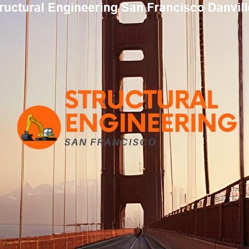 The Importance of Structural Engineering - Structural Engineering San Francisco Danville