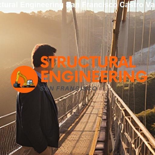 Understanding the Role of Structural Engineering - Structural Engineering San Francisco Castro Valley