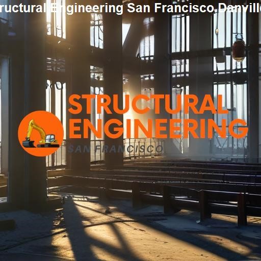 Why Choose Danville for Your Structural Engineering Needs - Structural Engineering San Francisco Danville